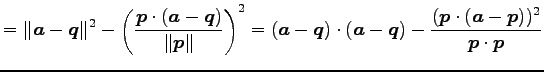 $\displaystyle = \Vert\vec{a}-\vec{q}\Vert^2- \left(\frac{\vec{p}\cdot(\vec{a}-\...
...\vec{a}-\vec{q})- \frac{(\vec{p}\cdot(\vec{a}-\vec{p}))^2}{\vec{p}\cdot\vec{p}}$