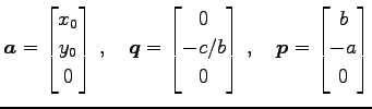 $\displaystyle \vec{a}= \begin{bmatrix}x_{0} \\ y_{0} \\ 0 \end{bmatrix}\,,\quad...
...b \\ 0 \end{bmatrix}\,,\quad \vec{p}= \begin{bmatrix}b \\ -a \\ 0 \end{bmatrix}$