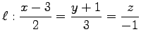 $ \ell:\displaystyle{\frac{x-3}{2}=\frac{y+1}{3}=\frac{z}{-1}}$