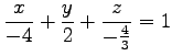 $\displaystyle \frac{x}{-4}+ \frac{y}{2}+ \frac{z}{-\frac{4}{3}}=1$