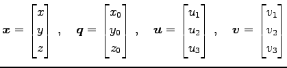 $\displaystyle \vec{x}= \begin{bmatrix}x \\ y \\ z \end{bmatrix}\,,\quad \vec{q}...
...{bmatrix}\,,\quad \vec{v}= \begin{bmatrix}v_{1} \\ v_{2} \\ v_{3} \end{bmatrix}$