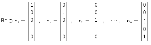 $\displaystyle \mathbb{R}^{n}\ni \vec{e}_{1}= \begin{bmatrix}1 \\ 0 \\ 0 \\ \vdo...
...ts,\quad \vec{e}_{n}= \begin{bmatrix}0 \\ 0 \\ \vdots \\ 0 \\ 1 \end{bmatrix}\,$