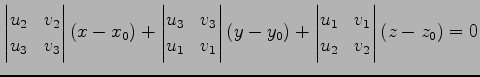 $\displaystyle \begin{vmatrix}u_{2} & v_{2} \\ u_{3} & v_{3} \end{vmatrix} (x-x_...
... (y-y_0)+ \begin{vmatrix}u_{1} & v_{1} \\ u_{2} & v_{2} \end{vmatrix} (z-z_0)=0$