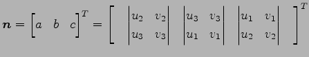 $\displaystyle \vec{n}= { \begin{bmatrix}a & b & c \end{bmatrix}}^{T}= { \begin{...
...n{vmatrix}u_{1} & v_{1} \\ u_{2} & v_{2} \end{vmatrix} \quad \end{bmatrix}}^{T}$