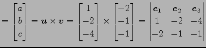 $\displaystyle = \begin{bmatrix}a \\ b \\ c \end{bmatrix}= \vec{u}\times\vec{v}=...
...e}_{1} & \vec{e}_{2} & \vec{e}_{3} \\ 1 & -2 & -4 \\ -2 & -1 & -1 \end{vmatrix}$