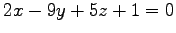 $\displaystyle 2x-9y+5z+1=0$