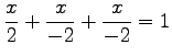 $\displaystyle \frac{x}{2}+ \frac{x}{-2}+ \frac{x}{-2}=1$