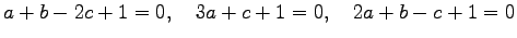 $\displaystyle a+b-2c+1=0, \quad 3a+c+1=0, \quad 2a+b-c+1=0$