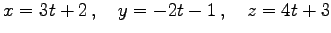 $\displaystyle x=3t+2\,,\quad y=-2t-1\,,\quad z=4t+3$