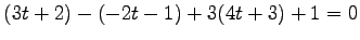 $\displaystyle (3t+2)-(-2t-1)+3(4t+3)+1=0$