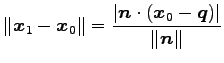 $\displaystyle \Vert\vec{x}_{1}-\vec{x}_{0}\Vert= \frac{\vert\vec{n}\cdot(\vec{x}_{0}-\vec{q})\vert}{\Vert\vec{n}\Vert}$