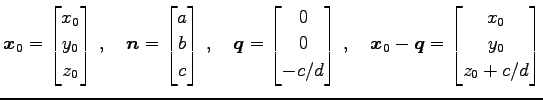 $\displaystyle \vec{x}_{0}= \begin{bmatrix}x_{0} \\ y_{0} \\ z_{0} \end{bmatrix}...
...d \vec{x}_{0}-\vec{q}= \begin{bmatrix}x_{0} \\ y_{0} \\ z_{0}+c/d \end{bmatrix}$