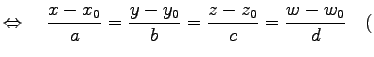 $\displaystyle \Leftrightarrow\quad \frac{x-x_0}{a}=\frac{y-y_0}{b}=\frac{z-z_0}{c}=\frac{w-w_0}{d} \quad($