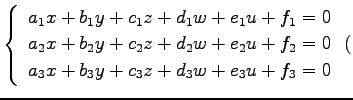 $\displaystyle \left\{ \begin{array}{l} a_1x+b_1y+c_1z+d_1w+e_1u+f_1=0 \\ a_2x+b_2y+c_2z+d_2w+e_2u+f_2=0 \\ a_3x+b_3y+c_3z+d_3w+e_3u+f_3=0 \end{array}\right.($