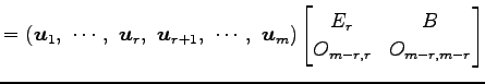 $\displaystyle = \left(\vec{u}_1,\,\, \cdots,\,\, \vec{u}_r,\,\, \vec{u}_{r+1},\...
...\vec{u}_m\right)\begin{bmatrix}E_r & B \\ O_{m-r,r} & O_{m-r,m-r} \end{bmatrix}$