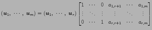 $\displaystyle \left(\vec{u}_1,\,\, \cdots,\,\, \vec{u}_m\right)= \left(\vec{u}_...
... \ddots & \vdots \\ 0 & \cdots & 1 & a_{r,r+1} & \cdots & a_{r,m} \end{bmatrix}$