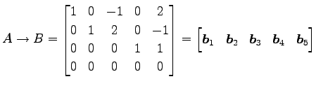 $\displaystyle A\to B= \begin{bmatrix}1 & 0 & -1 & 0 & 2 \\ 0 & 1 & 2 & 0 & -1 \...
...bmatrix}\vec{b}_1 & \vec{b}_2 & \vec{b}_3 & \vec{b}_4 & \vec{b}_5 \end{bmatrix}$