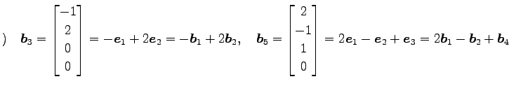 $\displaystyle )\quad \vec{b}_3= \begin{bmatrix}-1 \\ 2 \\ 0 \\ 0 \end{bmatrix} ...
...\end{bmatrix} = 2\vec{e}_1-\vec{e}_2+\vec{e}_3 = 2\vec{b}_1-\vec{b}_2+\vec{b}_4$