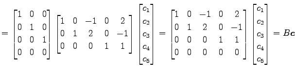 $\displaystyle = \begin{bmatrix}1 & 0 & 0 \\ 0 & 1 & 0 \\ 0 & 0 & 1 \\ 0 & 0 & 0...
...bmatrix} \begin{bmatrix}c_1 \\ c_2 \\ c_3 \\ c_4 \\ c_5 \end{bmatrix} =B\vec{c}$