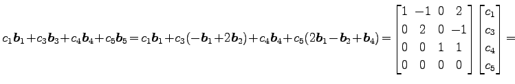 $\displaystyle c_1\vec{b}_1\!+\!c_3\vec{b}_3\!+\!c_4\vec{b}_4\!+\!c_5\vec{b}_5\!...
...! 0 \end{bmatrix}\! \begin{bmatrix}c_1 \\ c_3 \\ c_4 \\ c_5 \end{bmatrix} \!=\!$