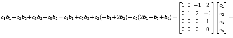 $\displaystyle c_1\vec{b}_1\!+\!c_2\vec{b}_2\!+\!c_3\vec{b}_3\!+\!c_5\vec{b}_5\!...
...! 0 \end{bmatrix}\! \begin{bmatrix}c_1 \\ c_2 \\ c_3 \\ c_5 \end{bmatrix} \!=\!$