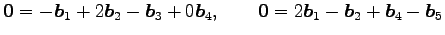 $\displaystyle \vec{0}=-\vec{b}_1+2\vec{b}_2-\vec{b}_3+0\vec{b}_4, \qquad \vec{0}=2\vec{b}_1-\vec{b}_2+\vec{b}_4-\vec{b}_5$