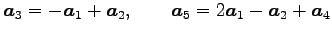 $\displaystyle \vec{a}_3=-\vec{a}_1+\vec{a}_2, \qquad \vec{a}_5=2\vec{a}_1-\vec{a}_2+\vec{a}_4$