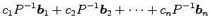 $\displaystyle c_1P^{-1}\vec{b}_1+ c_2P^{-1}\vec{b}_2+ \cdots+ c_nP^{-1}\vec{b}_n$