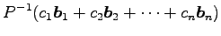 $\displaystyle P^{-1}( c_1\vec{b}_1+ c_2\vec{b}_2+ \cdots+ c_n\vec{b}_n)$