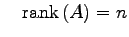 $\displaystyle \quad\mathrm{rank}\,(A)=n$