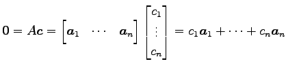 $\displaystyle \vec{0}=A\vec{c}= \begin{bmatrix}\vec{a}_1 & \cdots & \vec{a}_n \...
...bmatrix}c_1 \\ \vdots \\ c_n \end{bmatrix} = c_1\vec{a}_1+ \cdots+ c_n\vec{a}_n$