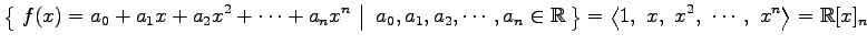 $\displaystyle \left\{\left.\,{f(x)=a_0+a_1x+a_2x^2+\cdots+a_nx^n}\,\,\right\ver...
...ft\langle 1,\,\, x,\,\, x^2,\,\, \cdots,\,\, x^n \right\rangle =\mathbb{R}[x]_n$