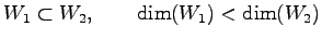 $\displaystyle W_1\subset W_2, \qquad \dim(W_1)<\dim(W_2)$