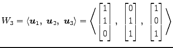 $\displaystyle W_{3}= \left\langle \vec{u}_1,\,\, \vec{u}_2,\,\, \vec{u}_3\right...
...1 \\ 1 \end{bmatrix},\,\, \begin{bmatrix}1 \\ 0 \\ 1 \end{bmatrix}\right\rangle$