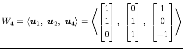 $\displaystyle W_{4}= \left\langle \vec{u}_1,\,\, \vec{u}_2,\,\, \vec{u}_4\right...
... \\ 1 \end{bmatrix},\,\, \begin{bmatrix}1 \\ 0 \\ -1 \end{bmatrix}\right\rangle$