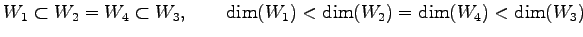 $\displaystyle W_1\subset W_2=W_4\subset W_3, \qquad \dim(W_1)<\dim(W_2)=\dim(W_4)<\dim(W_3)$