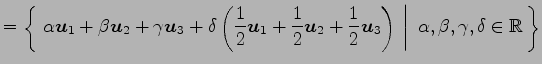 $\displaystyle = \left\{\left.\,{\alpha\vec{u}_1+\beta\vec{u}_2+\gamma\vec{u}_3+...
...3\right)}\,\,\right\vert\,\,{\alpha,\beta,\gamma,\delta\in\mathbb{R}}\,\right\}$