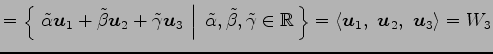 $\displaystyle = \left\{\left.\,{\tilde{\alpha}\vec{u}_1+ \tilde{\beta}\vec{u}_2...
...ight\} = \left\langle \vec{u}_1,\,\, \vec{u}_2,\,\, \vec{u}_3\right\rangle =W_3$