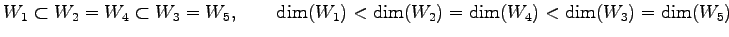 $\displaystyle W_1\subset W_2=W_4\subset W_3=W_5, \qquad \dim(W_1)<\dim(W_2)=\dim(W_4)<\dim(W_3)=\dim(W_5)$