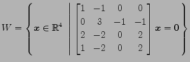 $ \displaystyle{W=
\left\{\vec{x}\in\mathbb{R}^4
\,\,\left\vert\,\,
\begin{bmatr...
...2 & -2 & 0 & 2 \\
1 & -2 & 0 & 2
\end{bmatrix}\vec{x}=\vec{0}
\right.\right\}}$