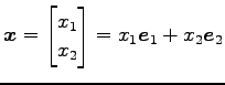 $\displaystyle \vec{x}= \begin{bmatrix}x_1 \\ x_2 \end{bmatrix} =x_1\vec{e}_1+x_2\vec{e}_2$