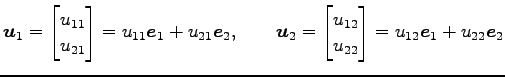 $\displaystyle \vec{u}_1= \begin{bmatrix}u_{11} \\ u_{21} \end{bmatrix}= u_{11}\...
... \begin{bmatrix}u_{12} \\ u_{22} \end{bmatrix}= u_{12}\vec{e}_1+u_{22}\vec{e}_2$