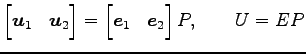 $\displaystyle \begin{bmatrix}\vec{u}_{1} & \vec{u}_{2} \end{bmatrix}= \begin{bmatrix}\vec{e}_{1} & \vec{e}_{2} \end{bmatrix} P, \qquad U=EP$