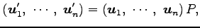 $\displaystyle \left(\vec{u}'_1,\,\, \cdots,\,\, \vec{u}'_n \right)= \left(\vec{u}_1,\,\, \cdots,\,\, \vec{u}_n \right)P,$