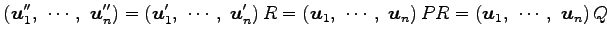 $\displaystyle \left(\vec{u}''_1,\,\, \cdots,\,\, \vec{u}''_n \right)= \left(\ve...
...,\,\, \vec{u}_n \right)PR = \left(\vec{u}_1,\,\, \cdots,\,\, \vec{u}_n \right)Q$