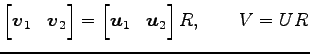 $\displaystyle \begin{bmatrix}\vec{v}_{1} & \vec{v}_{2} \end{bmatrix}= \begin{bmatrix}\vec{u}_{1} & \vec{u}_{2} \end{bmatrix}R, \qquad V=UR$