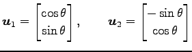 $\displaystyle \vec{u}_1= \begin{bmatrix}\cos\theta \\ \sin\theta \end{bmatrix}, \qquad \vec{u}_2= \begin{bmatrix}-\sin\theta \\ \cos\theta \end{bmatrix}$