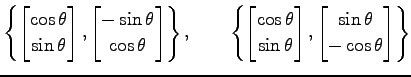 $\displaystyle \left\{ \begin{bmatrix}\cos\theta \\ \sin\theta \end{bmatrix}, \b...
... \end{bmatrix}, \begin{bmatrix}\sin\theta \\ -\cos\theta \end{bmatrix} \right\}$