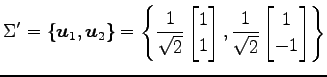 $\displaystyle \Sigma'= \{\vec{u}_1,\vec{u}_2\}= \left\{ \frac{1}{\sqrt{2}} \beg...
...\end{bmatrix}, \frac{1}{\sqrt{2}} \begin{bmatrix}1 \\ -1 \end{bmatrix} \right\}$