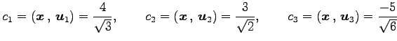 $\displaystyle c_{1}=\left({\vec{x}}\,,\,{\vec{u}_1}\right)=\frac{4}{\sqrt{3}},\...
...qrt{2}},\qquad c_{3}=\left({\vec{x}}\,,\,{\vec{u}_3}\right)=\frac{-5}{\sqrt{6}}$